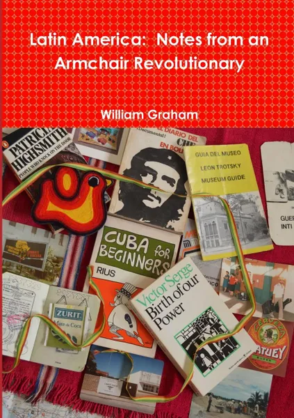 Обложка книги Latin America. Notes from an Armchair Revolutionary, William Graham