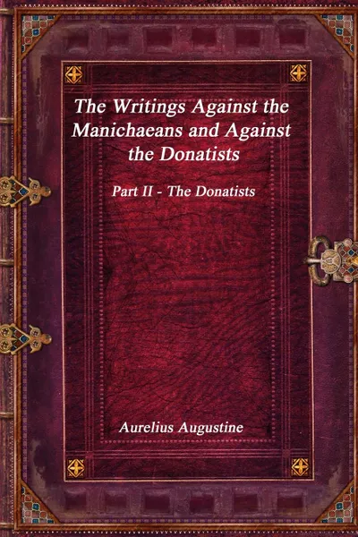 Обложка книги The Writings Against the Manichaeans and Against the Donatists. Part II - The Donatists, Aurelius Augustine