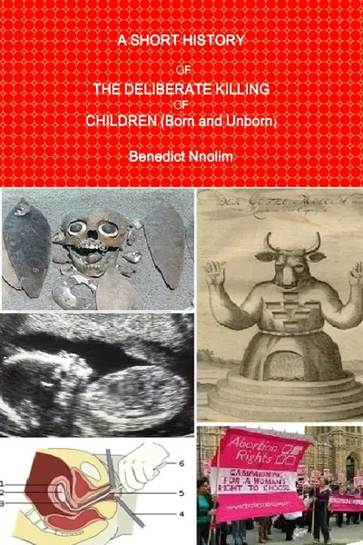 Обложка книги A SHORT HISTORY OF THE DELIBERATE KILLING OF CHILDREN (Born and Unborn), Benedict Nnolim