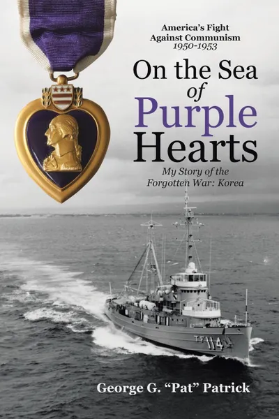 Обложка книги On the Sea of Purple Hearts. My Story of the Forgotten War: Korea, George G. 