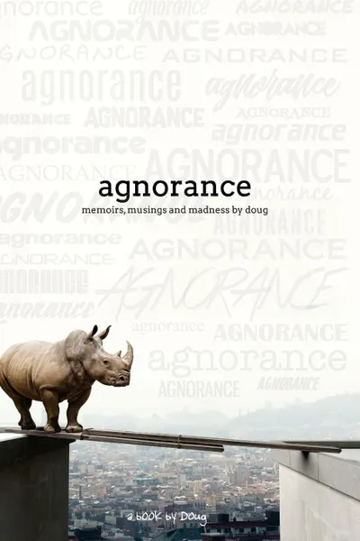 Обложка книги Agnorance - Memoirs, Musings and Madness by Doug, Doug Sheehy