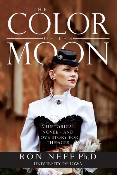 Обложка книги The Color Of The Moon. A Historical Novel - and Love Story for the Ages, Ph.D Ron Neff