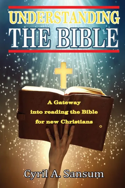 Обложка книги Understanding the Bible. A Gateway into reading the Bible for new Christians, Cyril A. Sansum