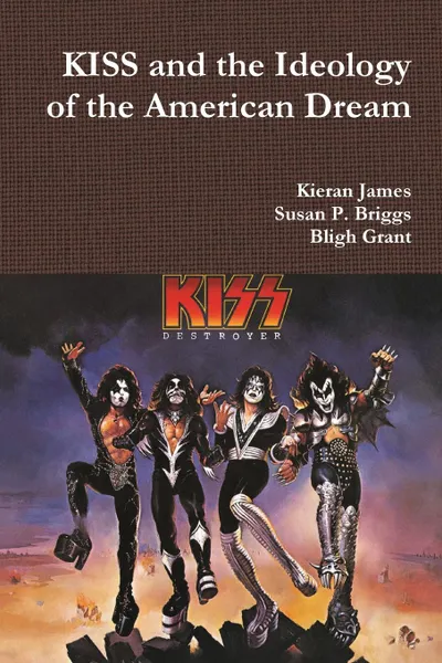 Обложка книги KISS and the Ideology of the American Dream, Kieran James, Susan P. Briggs, Bligh Grant