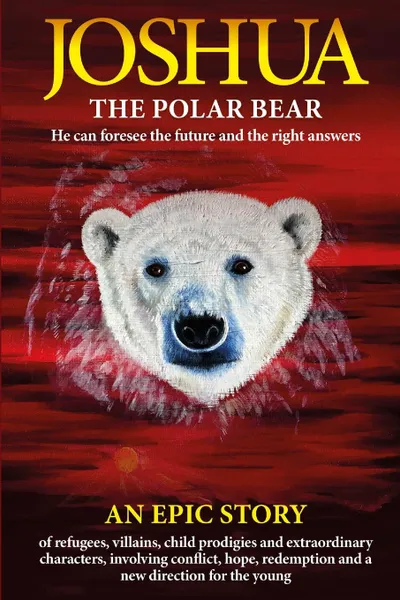 Обложка книги Joshua - The Polar Bear. He Can Foresee the Future and the Right Answers., Alan J Porter