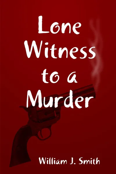 Обложка книги Lone Witness to a Murder, William J. Smith