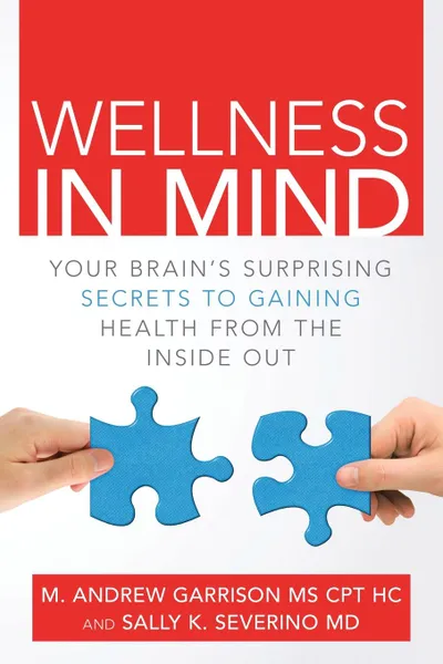 Обложка книги Wellness in Mind. Your Brain.s Surprising Secrets to Gaining Health from the Inside Out, M.D. Sally K. Severino, M. Andrew Garrison MS CPT HC