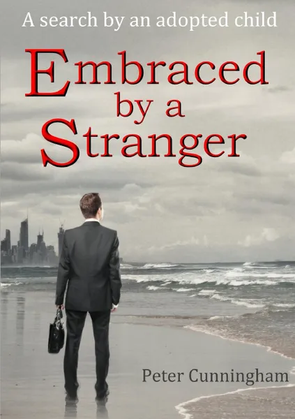 Обложка книги Embraced by a Stranger. A search by an adopted child, Peter Cunningham