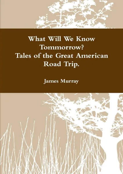 Обложка книги What Will We Know Tomorrow. Tales of the Great American Road Trip, James Murray