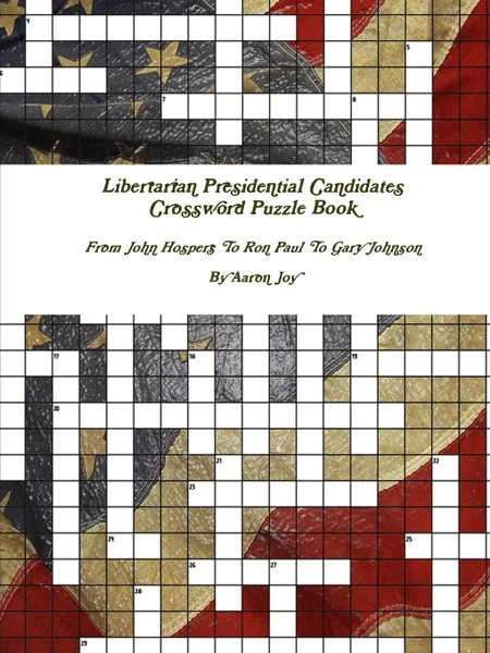 Обложка книги Libertarian Presidential Candidates Crossword Puzzle Book. From John Hospers To Ron Paul To Gary Johnson, Aaron Joy