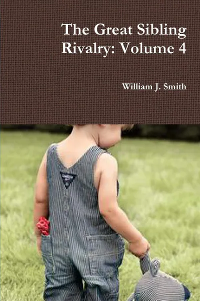 Обложка книги The Great Sibling Rivalry. Volume 4, William J. Smith