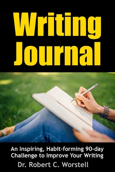 Обложка книги Writing Journal. An Inspiring, Habit-forming 90-day Challenge to Improve Your Writing, Dr. Robert C. Worstell