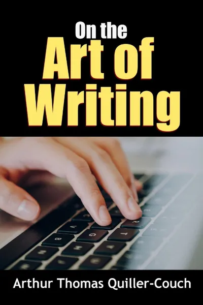 Обложка книги On the Art of Writing, Arthur Thomas Quiller-Couch