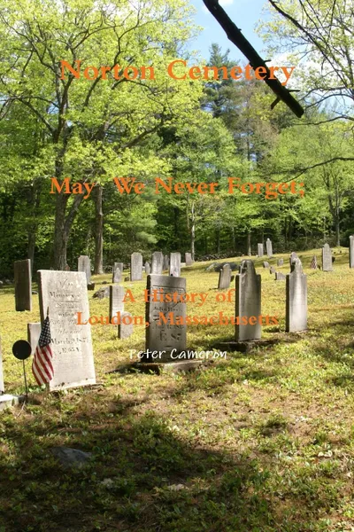 Обложка книги Norton Cemetery May We Never Forget; A history of Loudon Massachusetts, Peter Cameron