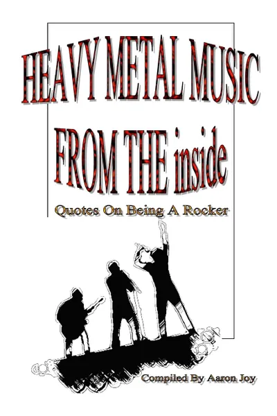 Обложка книги Heavy Metal Music From The Inside. Quotes On Being A Rocker, Aaron Joy