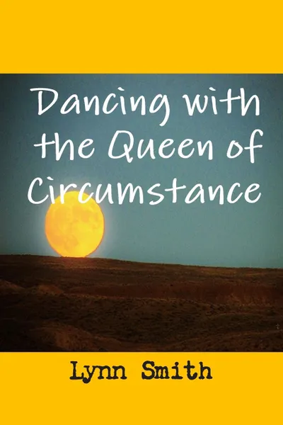 Обложка книги Dancing with the Queen of Circumstance, Lynn Smith, Darrah Perez