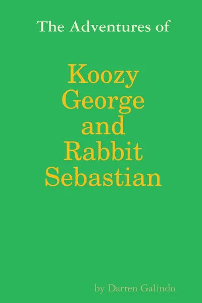 Обложка книги The Adventures of Koozy George and Rabbit Sebastian, Darren Galindo