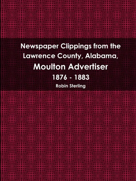 Обложка книги Newspaper Clippings From the Lawrence County, Alabama, Moulton Advertiser, Robin Sterling