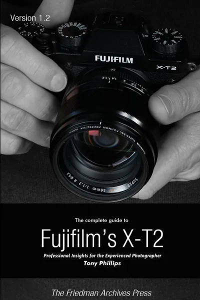 Обложка книги The Complete Guide to Fujifilm.s X-t2 (B.W Edition), Tony Phillips