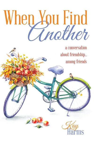 Обложка книги When You Find Another. A Conversation About Friendship...Among Friends, Kay Harms