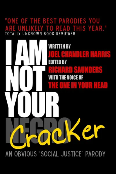 Обложка книги I Am Not Your Cracker. An Obvious Social Justice Parody, Joel Chandler Harris, Richard Saunders