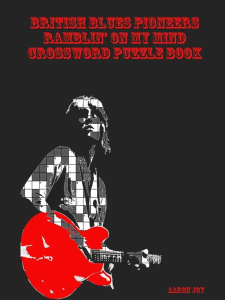 Обложка книги British Blues Pioneers Ramblin. On My Mind Crossword Puzzle Book, Aaron Joy