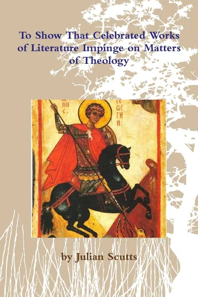 Обложка книги To Show That Celebrated Works of Literature Impinge on Matters of Theology, Julian Scutts