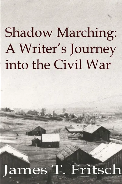 Обложка книги Shadow Marching. A Writer.s Journey into the Civil War, James Fritsch