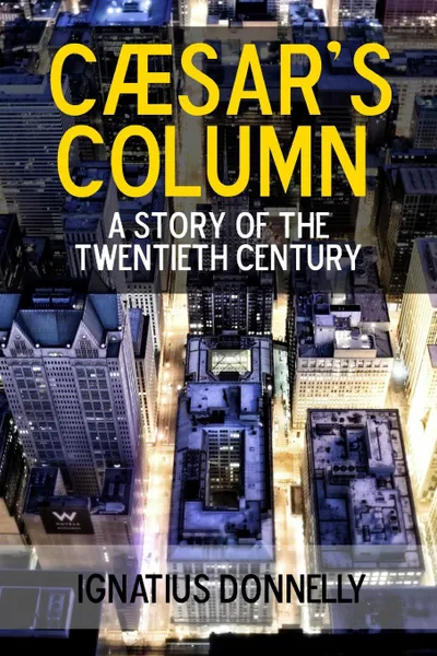 Обложка книги Caesar.s Column. A Story of the Twentieth Century, Ignatius Donnelly