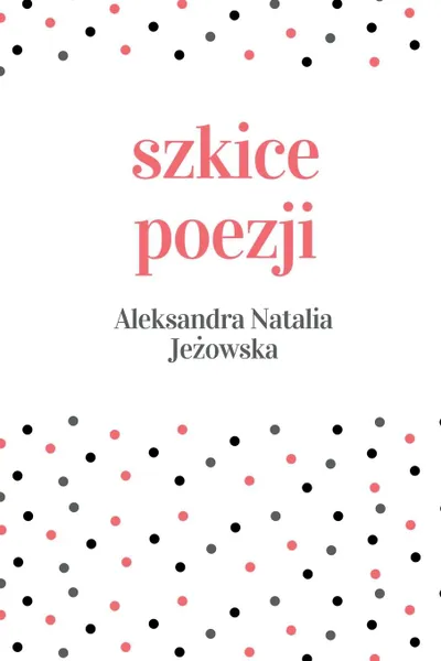 Обложка книги szkice poezji, Aleksandra Natalia Jeżowska