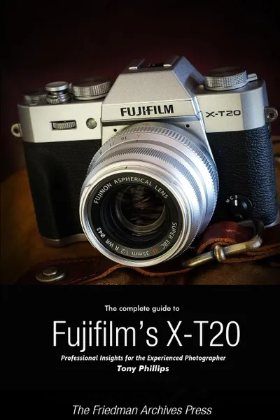 Обложка книги The Complete Guide to Fujifilm.s X-T20 (B.W Edition), Tony Phillips