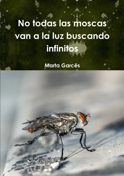 Обложка книги No todas las moscas van a la luz buscando infinitos, Marta Garcs