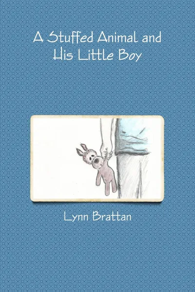 Обложка книги A Stuffed Animal and His Little Boy, Lynn Brattan