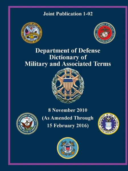 Обложка книги Department of Defense Dictionary of Military and Associated Terms - As Amended Through 15 February 2016 - (Joint Publication 1-02) (, U.S. Department of Defense