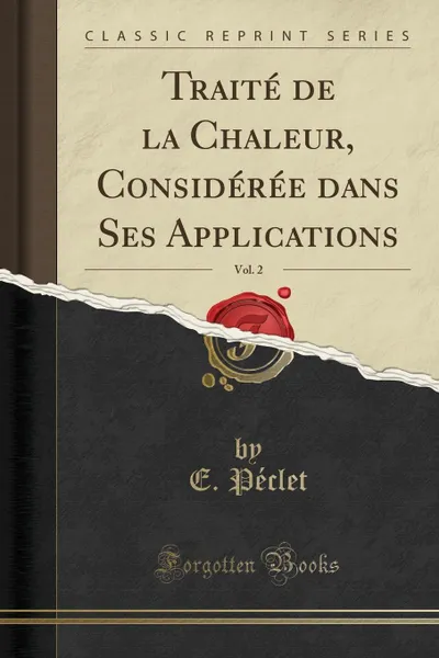 Обложка книги Traite de la Chaleur, Consideree dans Ses Applications, Vol. 2 (Classic Reprint), E. Péclet