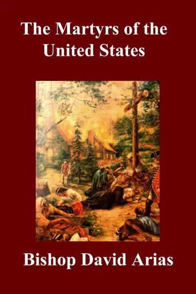 Обложка книги The Martyrs of the United States, Bishop David Arias