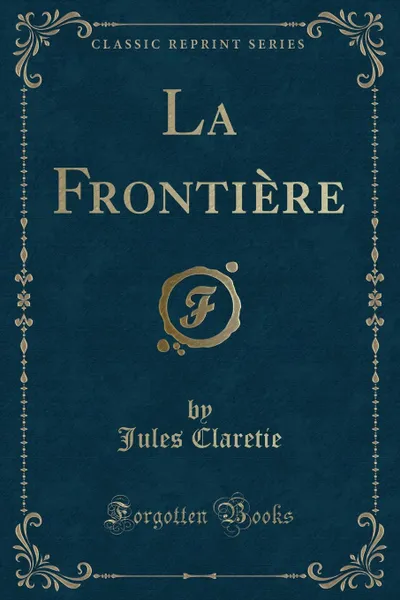 Обложка книги La Frontiere (Classic Reprint), Jules Claretie