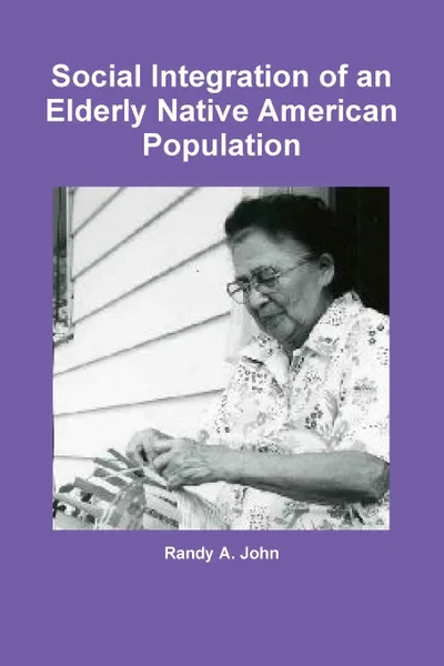 Обложка книги Social Integration of an Elderly Native American Population, Randy A. John