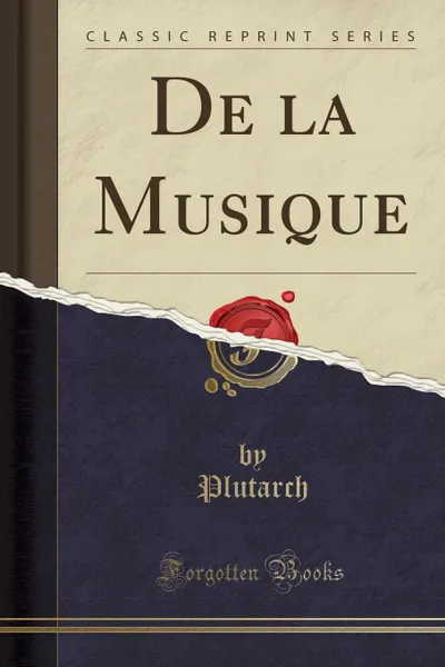 Обложка книги De la Musique (Classic Reprint), Plutarch Plutarch