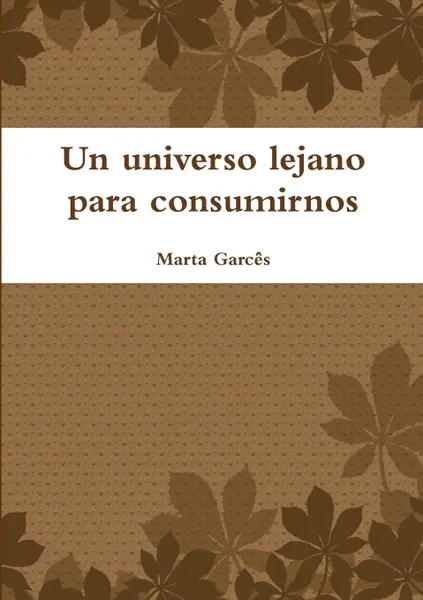 Обложка книги Un universo lejano para consumirnos, Marta Garcês