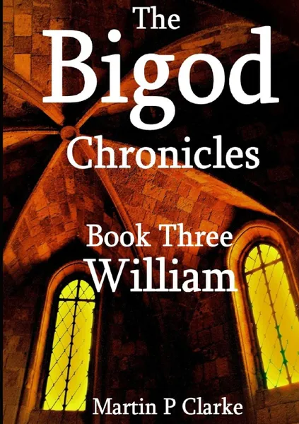 Обложка книги The Bigod Chronicles Book Three William, Martin P Clarke