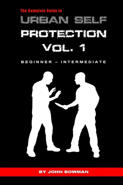 Обложка книги The Complete Guide to Urban Self Protection. Volume 1, John Bowman