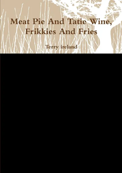 Обложка книги Meat Pie And Tatie Wine, Frikkies And Fries, Terry ireland