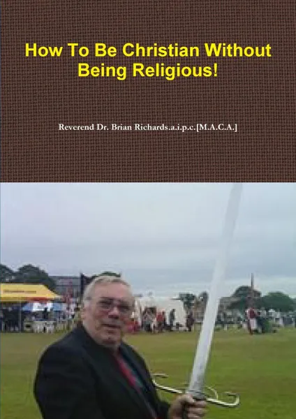 Обложка книги How To Be Christian Without Being Religious., Reverend Dr Richards.a.i.p.c.[M.A.C.A.]