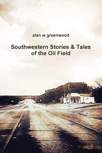 Обложка книги Southwestern Stories . Tales of the Oil Field, alan w greenwood