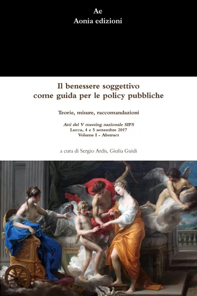 Обложка книги Il benessere soggettivo come guida per le policy pubbliche. teorie, misure, raccomandazioni, Sergio Ardis, Giulia Guidi