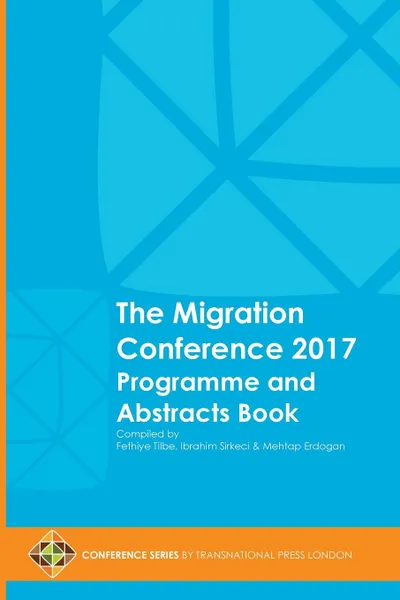 Обложка книги The Migration Conference 2017 Programme and Abstracts Book, Ibrahim Sirkeci, Fethiye Tilbe, Mehtap Erdogan