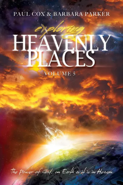 Обложка книги Exploring Heavenly Places - Volume 5 - The Power of God, on Earth as it is in Heaven, Paul Cox, Barbara Parker