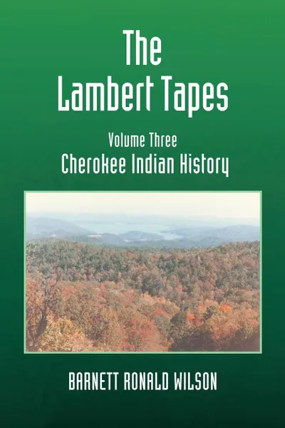 Обложка книги The Lambert Tapes  Cherokee Indian History   Volume Three, Barnett Ronald Wilson