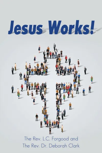 Обложка книги Jesus Works., The Rev. L.C. Forgood, The Rev. Dr. Deborah Clark